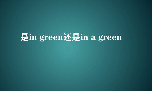 是in green还是in a green