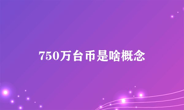 750万台币是啥概念