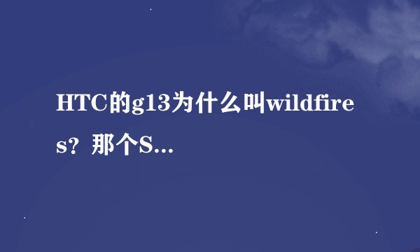 HTC的g13为什么叫wildfire s？那个S代表什么意思？
