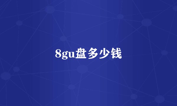 8gu盘多少钱