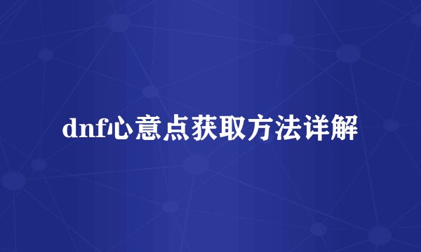dnf心意点获取方法详解