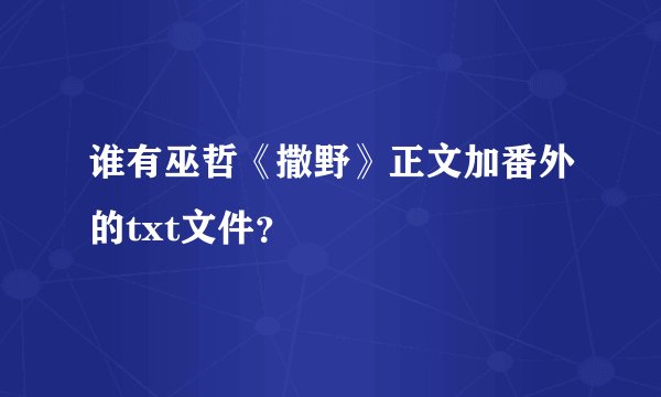 谁有巫哲《撒野》正文加番外的txt文件？