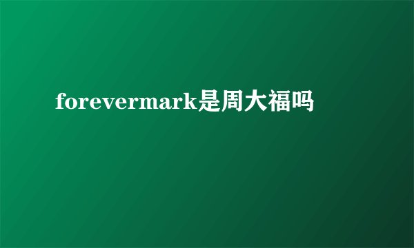 forevermark是周大福吗
