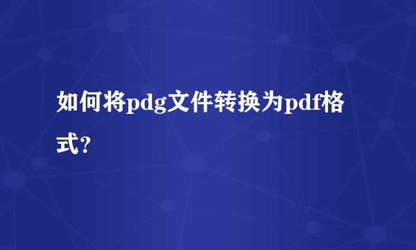 如何将pdg文件转换为pdf格式？