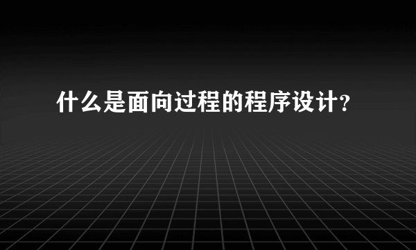 什么是面向过程的程序设计？