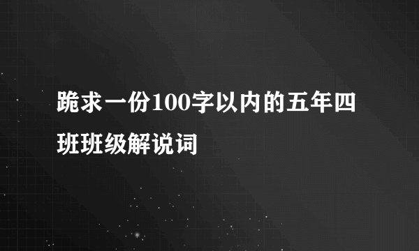跪求一份100字以内的五年四班班级解说词