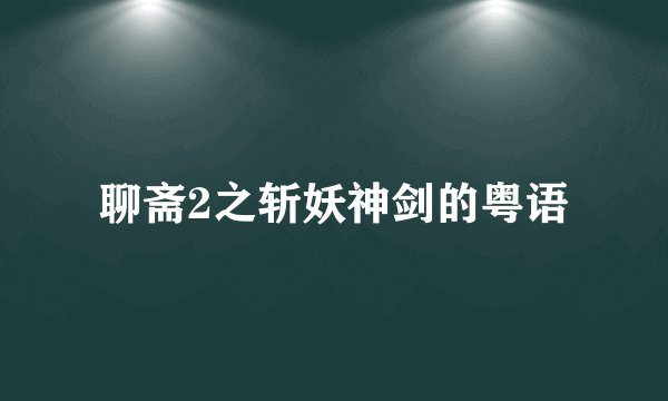 聊斋2之斩妖神剑的粤语