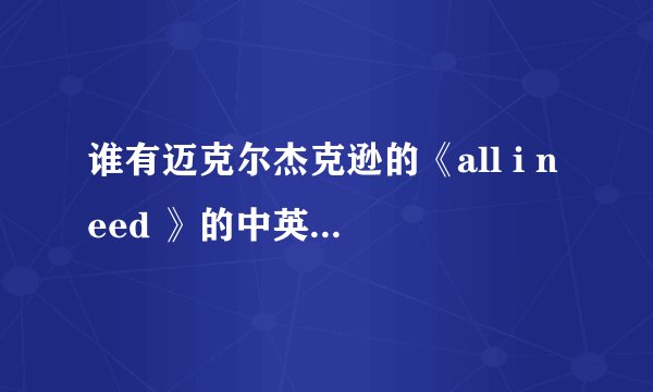 谁有迈克尔杰克逊的《all i need 》的中英文歌词？