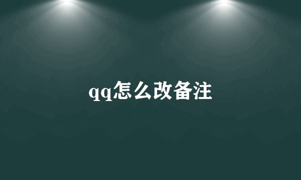 qq怎么改备注