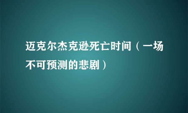 迈克尔杰克逊死亡时间（一场不可预测的悲剧）