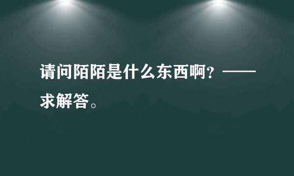 请问陌陌是什么东西啊？——求解答。