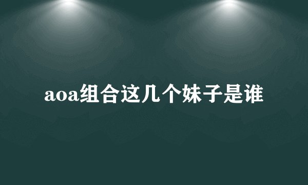 aoa组合这几个妹子是谁