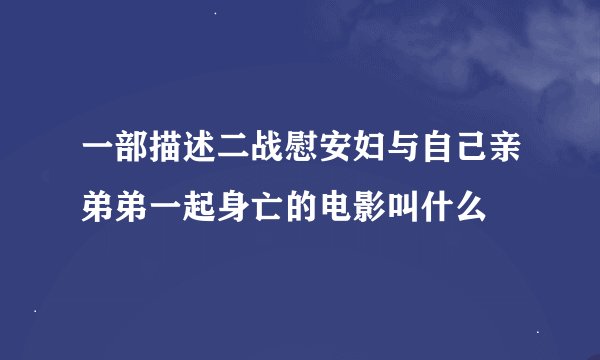 一部描述二战慰安妇与自己亲弟弟一起身亡的电影叫什么