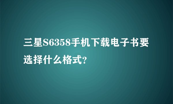 三星S6358手机下载电子书要选择什么格式？