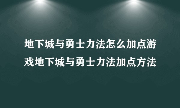 地下城与勇士力法怎么加点游戏地下城与勇士力法加点方法