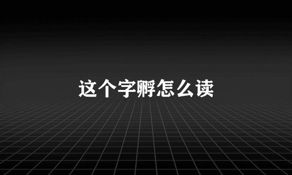 这个字孵怎么读
