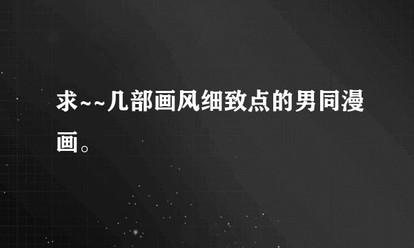 求~~几部画风细致点的男同漫画。