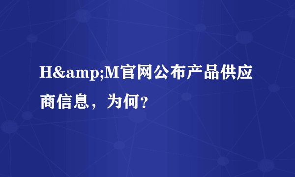 H&M官网公布产品供应商信息，为何？