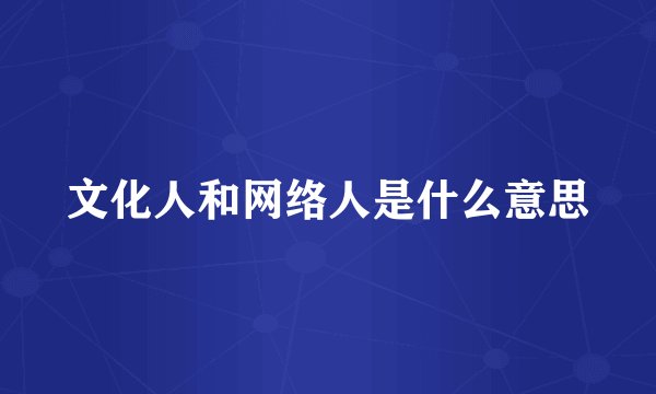 文化人和网络人是什么意思
