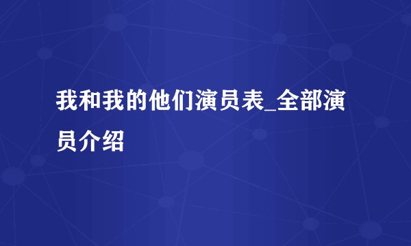 我和我的他们演员表_全部演员介绍