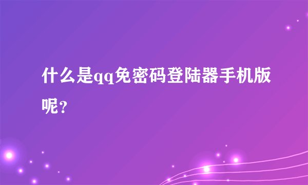 什么是qq免密码登陆器手机版呢？