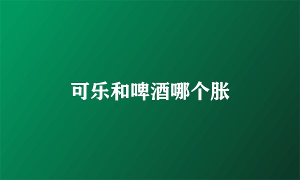 可乐和啤酒哪个胀