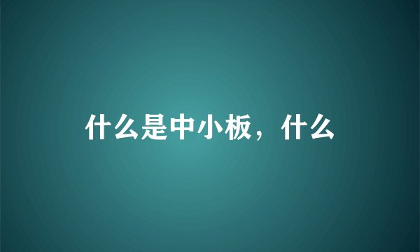什么是中小板，什么