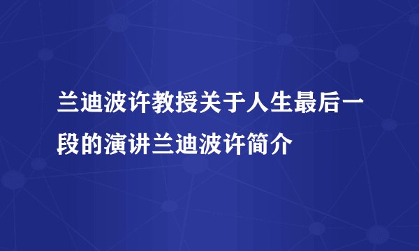 兰迪波许教授关于人生最后一段的演讲兰迪波许简介