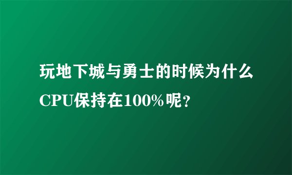玩地下城与勇士的时候为什么CPU保持在100%呢？