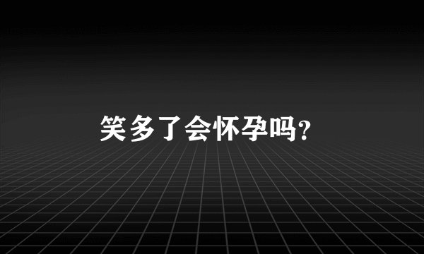 笑多了会怀孕吗？
