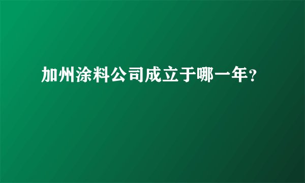 加州涂料公司成立于哪一年？