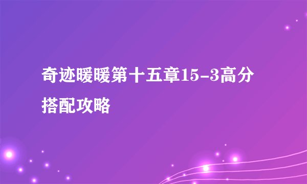 奇迹暖暖第十五章15-3高分搭配攻略
