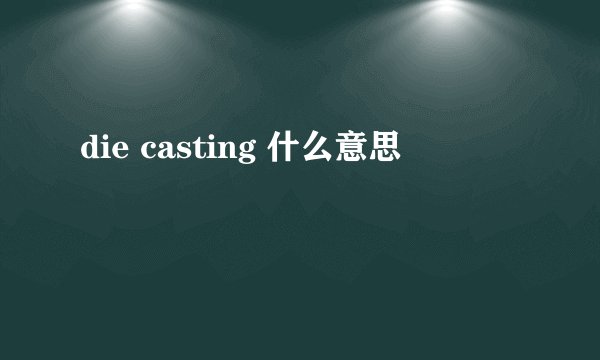 die casting 什么意思