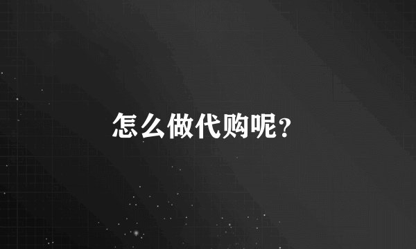 怎么做代购呢？