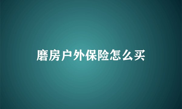 磨房户外保险怎么买