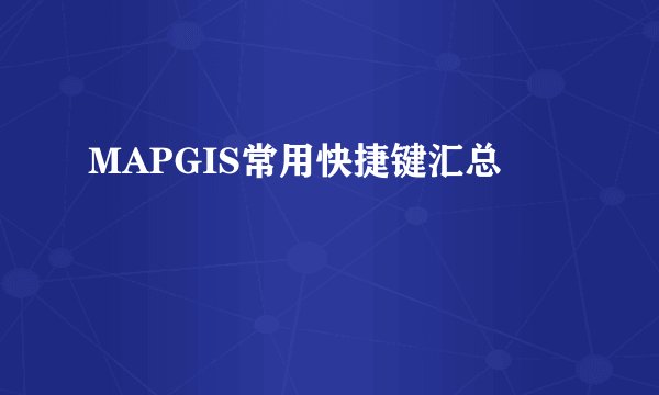 MAPGIS常用快捷键汇总