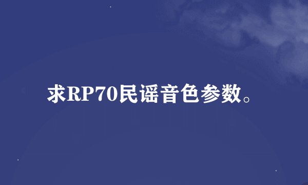 求RP70民谣音色参数。