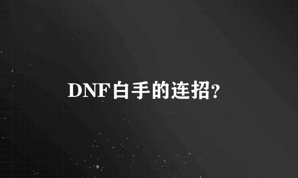 DNF白手的连招？