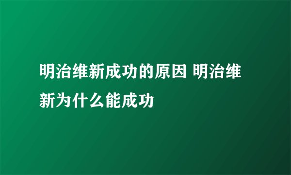 明治维新成功的原因 明治维新为什么能成功