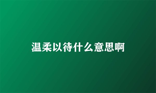 温柔以待什么意思啊