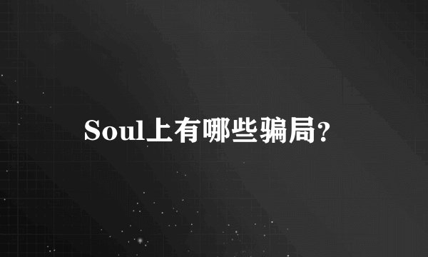 Soul上有哪些骗局？