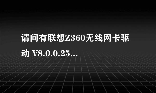 请问有联想Z360无线网卡驱动 V8.0.0.258 官方版软件免费百度云资源吗