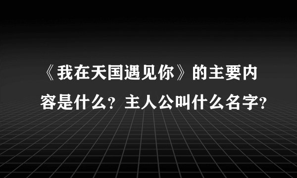 《我在天国遇见你》的主要内容是什么？主人公叫什么名字？