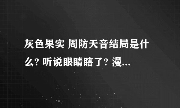 灰色果实 周防天音结局是什么? 听说眼睛瞎了? 漫画剧情?