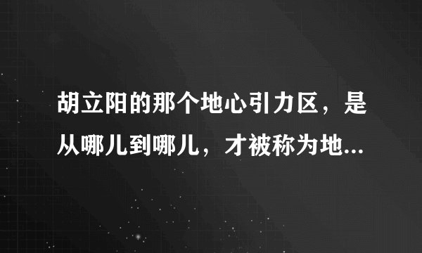 胡立阳的那个地心引力区，是从哪儿到哪儿，才被称为地心引力区