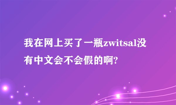 我在网上买了一瓶zwitsal没有中文会不会假的啊?