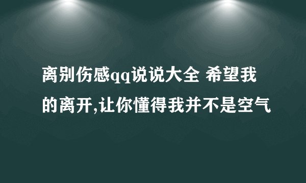 离别伤感qq说说大全 希望我的离开,让你懂得我并不是空气