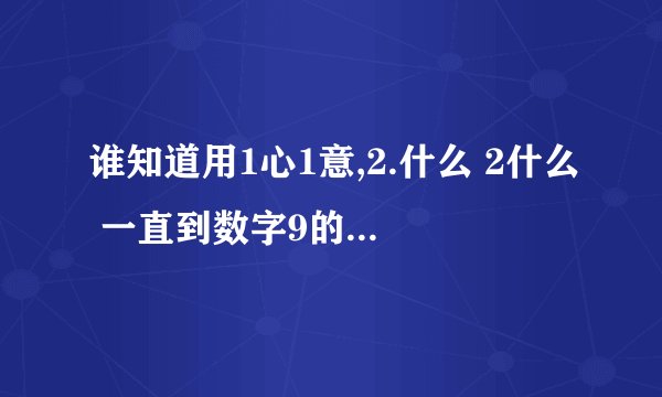 谁知道用1心1意,2.什么 2什么 一直到数字9的经典表白话,