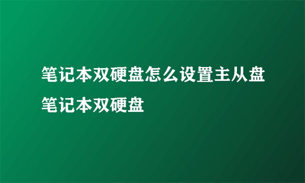笔记本双硬盘怎么设置主从盘笔记本双硬盘