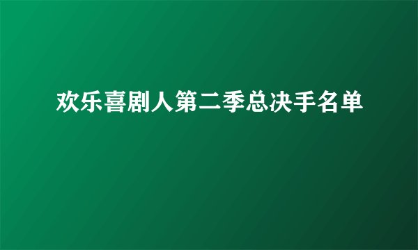 欢乐喜剧人第二季总决手名单